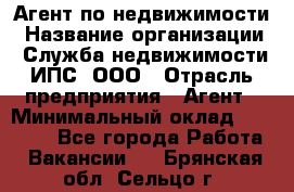 Агент по недвижимости › Название организации ­ Служба недвижимости ИПС, ООО › Отрасль предприятия ­ Агент › Минимальный оклад ­ 60 000 - Все города Работа » Вакансии   . Брянская обл.,Сельцо г.